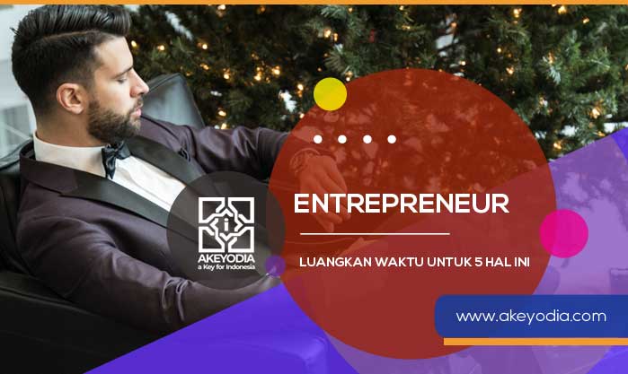 Entrepreneur Luangkan Waktu untuk 5 Hal Ini