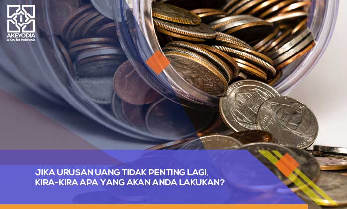 Jika Urusan Uang Tidak Penting Lagi, Kira-kira Apa yang Akan Anda Lakukan