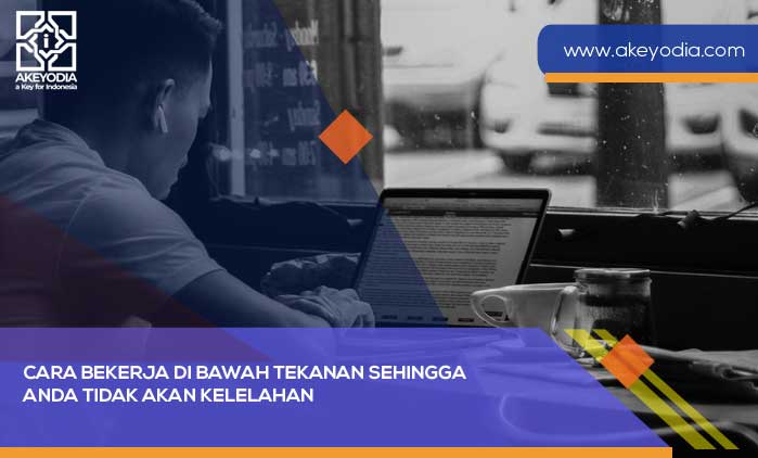 Cara Bekerja di Bawah Tekanan sehingga Anda Tidak akan Kelelahan
