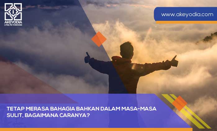 Tetap Merasa Bahagia Bahkan dalam Masa-Masa Sulit, Bagaimana Caranya