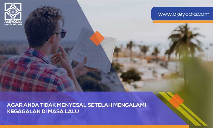 Agar Anda Tidak Menyesal Setelah Mengalami Kegagalan di Masa Lalu