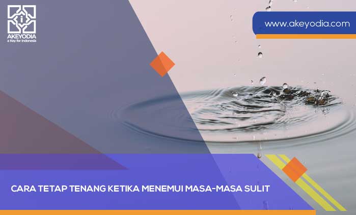 Cara Tetap Tenang Ketika Menemui Masa-Masa Sulit
