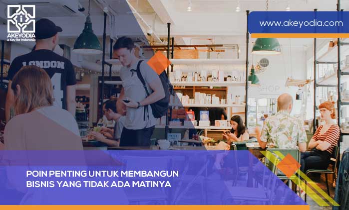 Inilah Poin-poin Penting untuk Membangun Bisnis yang Tidak Ada Matinya