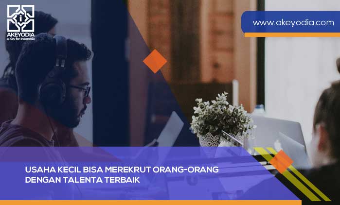 Tips Usaha Kecil Merekrut Orang Talenta Terbaik