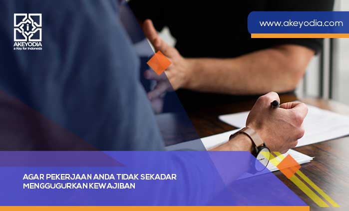 Agar Pekerjaan Anda Tidak Sekadar Menggugurkan Kewajiban