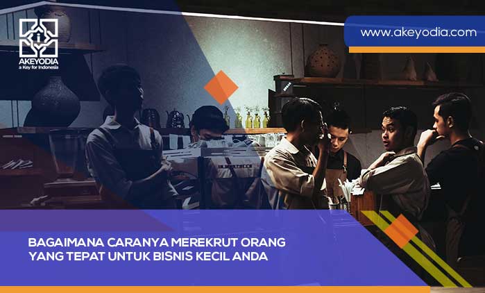 Bagaimana Caranya Merekrut Orang yang Tepat untuk Bisnis Kecil Anda