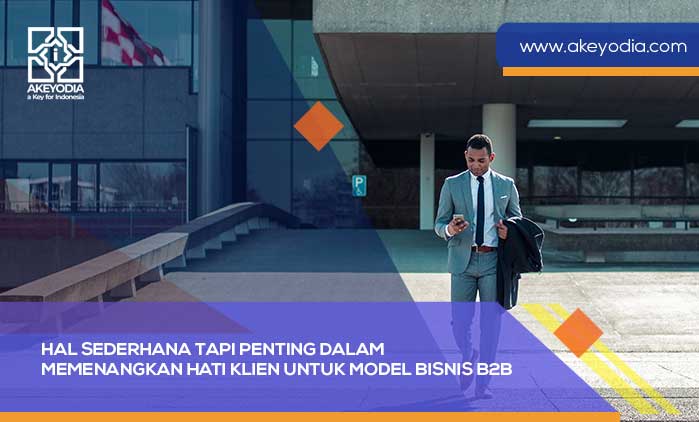 Hal Sederhana Tapi Penting dalam Memenangkan Hati Klien untuk Model Bisnis B2B