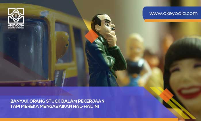 Banyak Orang Stuck dalam Pekerjaan, Tapi Mereka Mengabaikan Hal-hal Ini