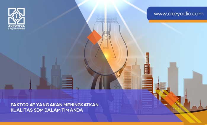 Faktor 4E yang Akan Meningkatkan Kualitas SDM dalam Tim Anda