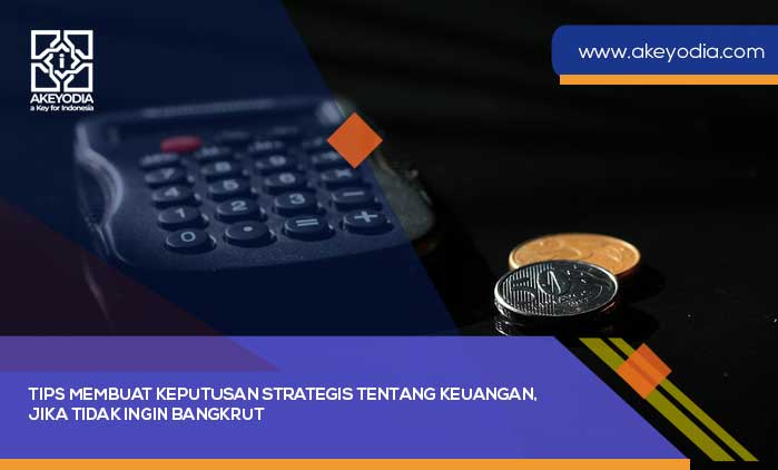 Tips Membuat Keputusan Strategis tentang Keuangan, Jika Tidak Ingin Bangkrut