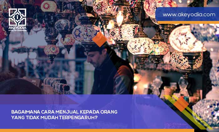 Bagaimana Cara Menjual kepada Orang yang Tidak Mudah Terpengaruh