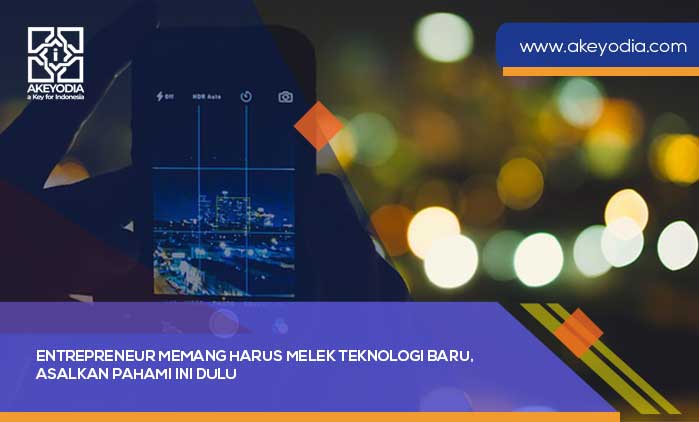 Entrepreneur Memang Harus Melek Teknologi Baru