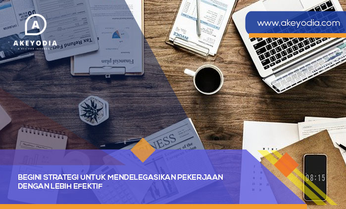 Begini Strategi untuk Mendelegasikan Pekerjaan dengan Lebih Efektif