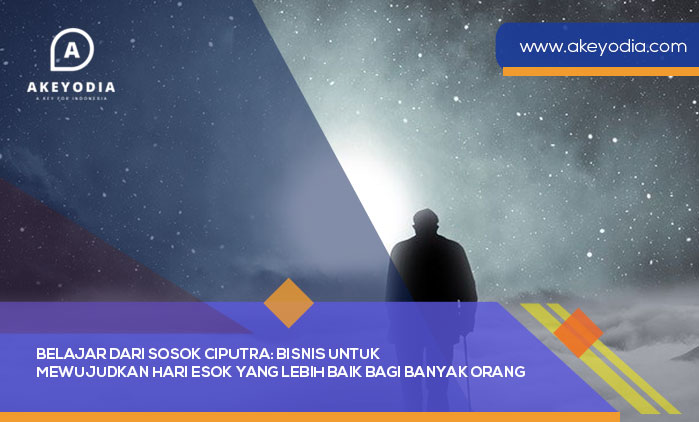 Belajar dari Sosok Ciputra Bisnis untuk Mewujudkan Hari Esok yang Lebih Baik bagi Banyak Orang
