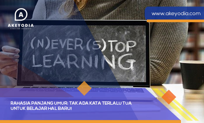 Rahasia Panjang Umur Tak Ada Kata Terlalu Tua untuk Belajar Hal Baru