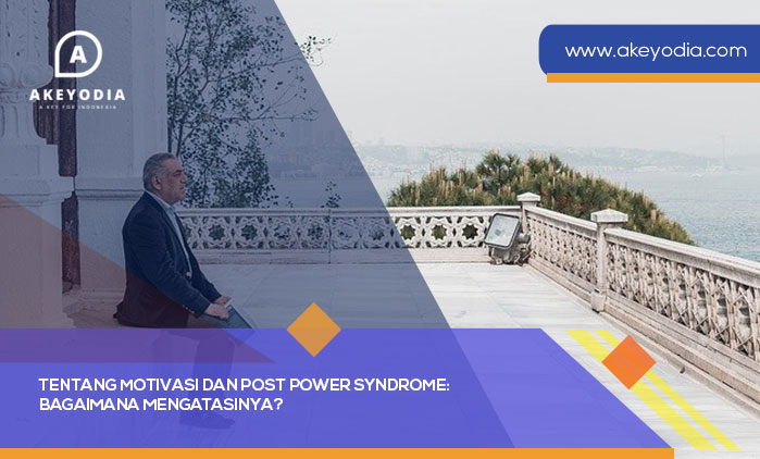 Tentang Motivasi dan Post Power Syndrome Bagaimana Mengatasinya