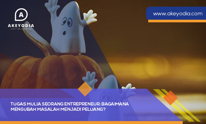 Tugas Mulia Seorang Entrepreneur Masalah jadi peluang