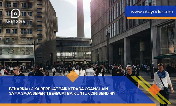 Benarkah Jika Berbuat Baik Kepada Orang Lain Sama Saja Seperti Berbuat Baik untuk Diri Sendiri