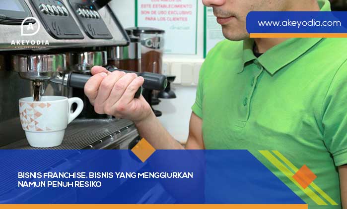 Bisnis Franchise Bisnis yang Menggiurkan namun Penuh Resiko
