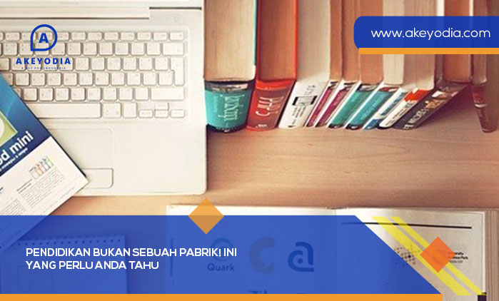 Pendidikan Bukan Sebuah Pabrik! Ini yang Perlu Anda Tahu
