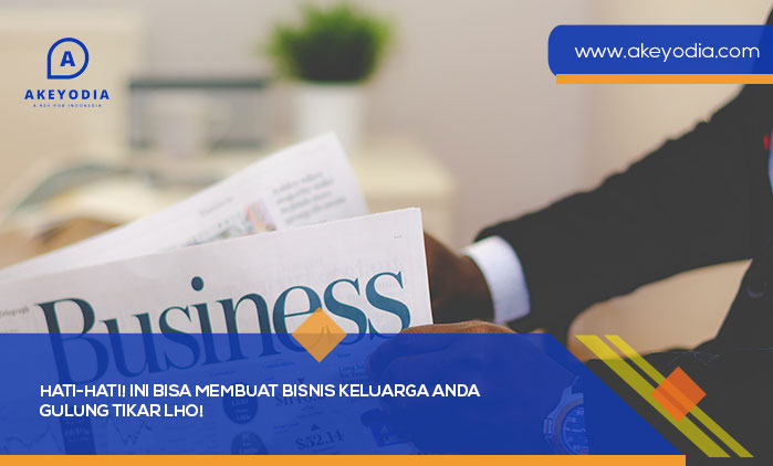 Hati-Hati! Ini Bisa Membuat Bisnis Keluarga Anda Gulung Tikar Lho
