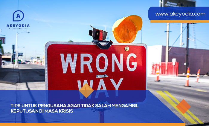 Tips untuk Pengusaha Agar Tidak Salah Mengambil Keputusan di Masa Krisis