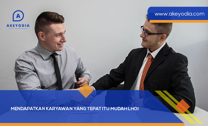 Mendapatkan Karyawan yang Tepat Itu Mudah Lho