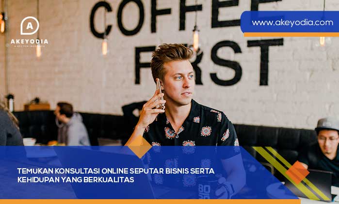 Temukan Konsultasi Online Seputar Bisnis serta Kehidupan yang Berkualitas