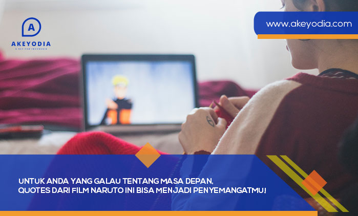 Untuk Anda yang Galau Tentang Masa Depan, Quotes dari Film Naruto Ini Bisa Menjadi Penyemangatmu