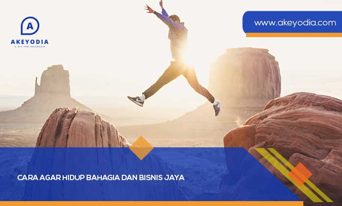 Cara Agar Hidup Bahagia dan Bisnis Jaya