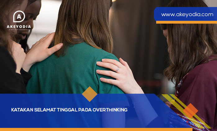 Katakan Selamat Tinggal pada Overthinking