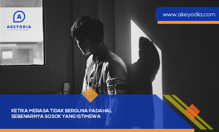 Ketika Merasa Tidak Berguna Padahal Sebenarnya Sosok yang Istimewa