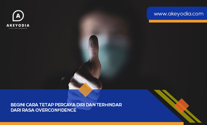 Begini Cara Tetap Percaya Diri dan Terhindar dari Rasa Overconfidence