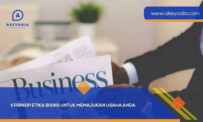 5 Prinsip Etika Bisnis untuk Memajukan Usaha Anda
