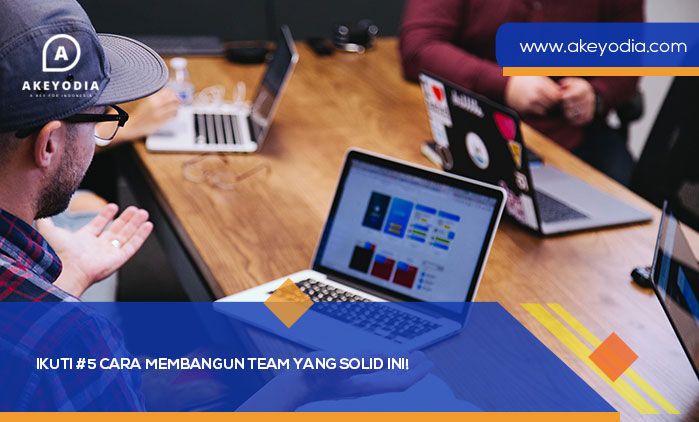 Ikuti 5 Cara Membangun Team Yang Solid Ini!