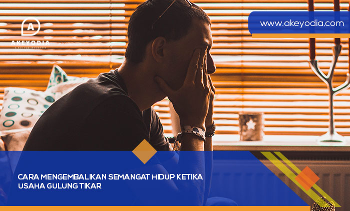 Cara Mengembalikan Semangat Hidup Ketika Usaha Gulung Tikar