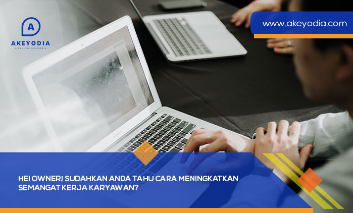 Sudahkan Anda Tahu Cara Meningkatkan Semangat Kerja Karyawan