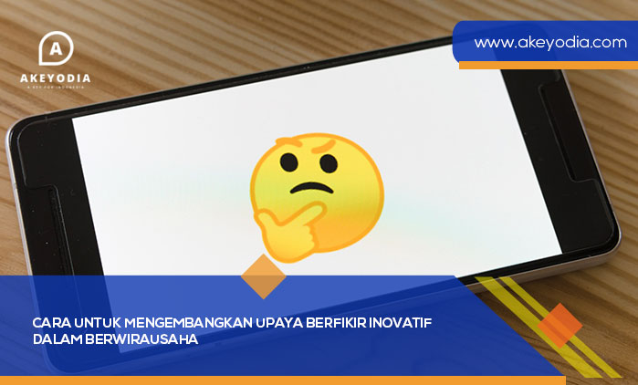 Cara untuk Mengembangkan Upaya Berfikir Inovatif dalam Berwirausaha