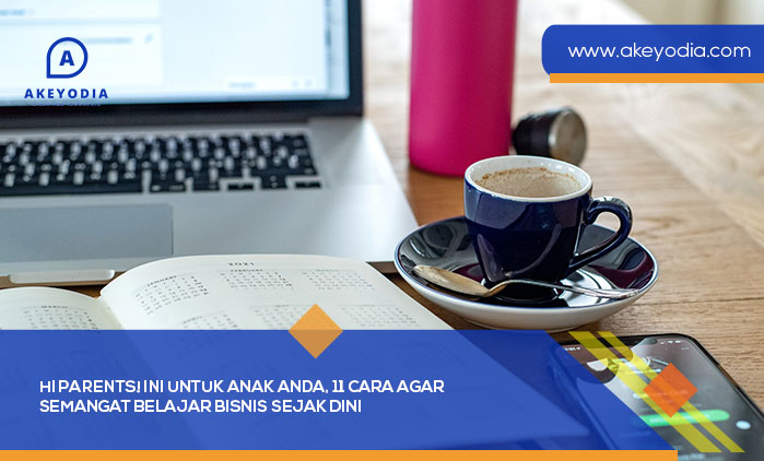 Hi Parents! Ini Untuk Anak Anda, 11 Cara Agar Semangat Belajar Bisnis Sejak Dini