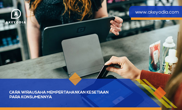 Cara Wirausaha Mempertahankan Kesetiaan para Konsumennya