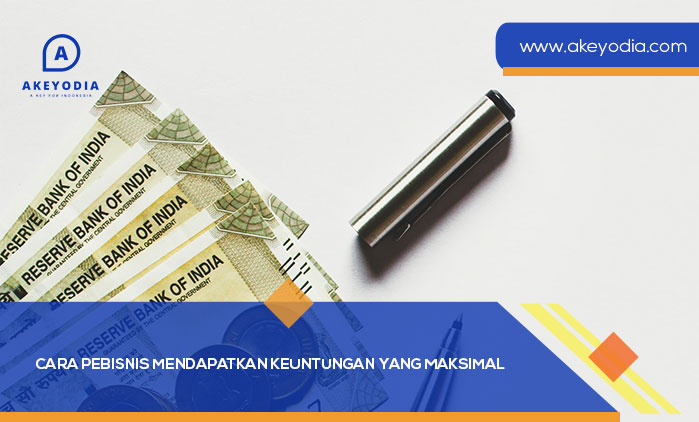 Cara Pebisnis Mendapatkan Keuntungan yang Maksimal