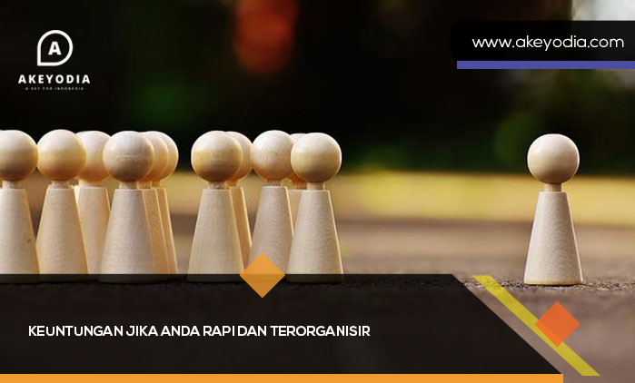 3 Keuntungan Jika Anda Rapi dan Terorganisir