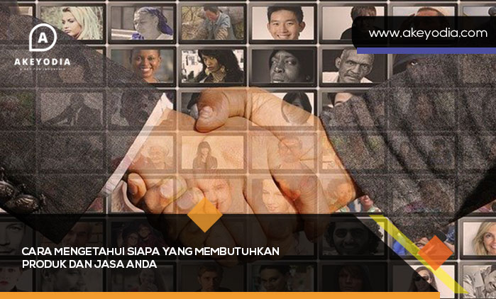 Cara Mengetahui Siapa yang Membutuhkan Produk dan Jasa Anda