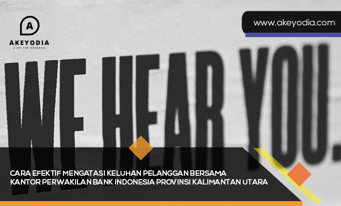 Cara Efektif Mengatasi Keluhan Pelanggan Bersama Kantor Perwakilan Bank Indonesia Provinsi Kalimantan Utara
