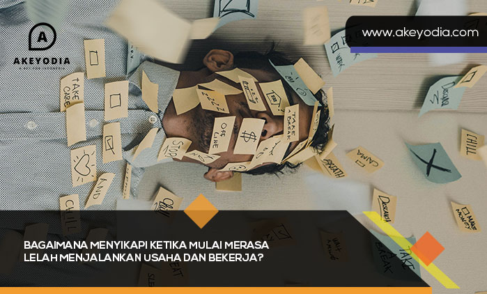 Bagaimana Menyikapi Ketika Mulai Merasa Lelah Menjalankan Usaha dan Bekerja