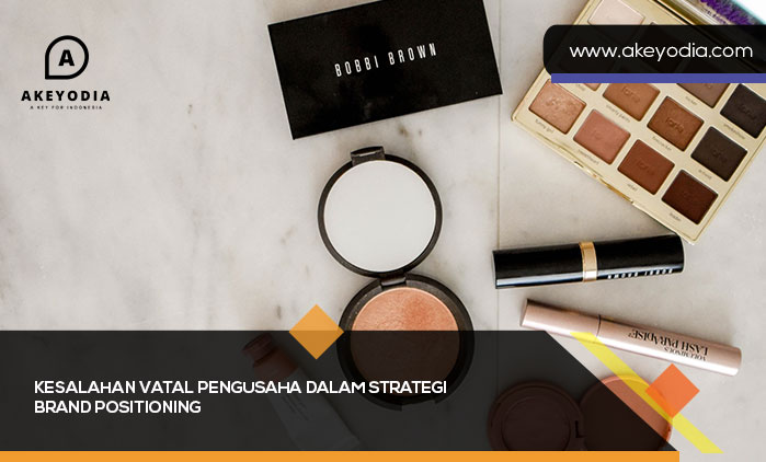 Kesalahan Vatal Pengusaha dalam Strategi Brand Positioning