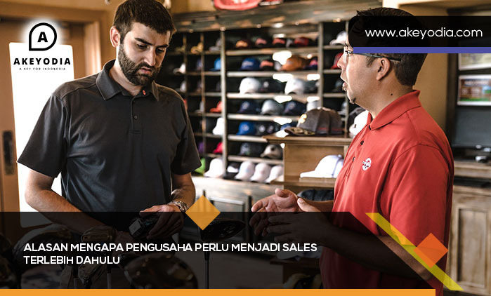 Alasan Mengapa Pengusaha Perlu Menjadi Sales Terlebih Dahulu