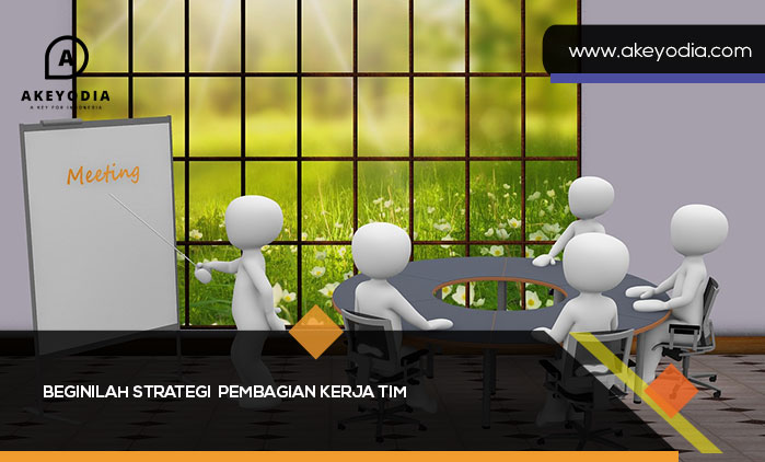 Strategi Melakukan Pembagian Kerja yang Efektif sesuai Kemampuan Tim