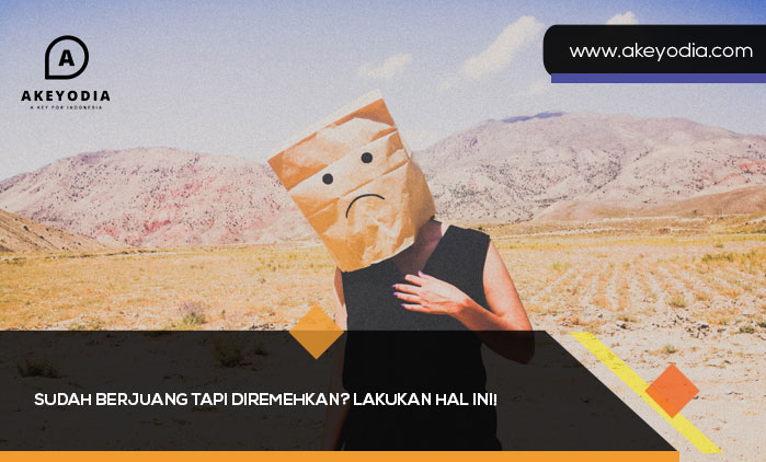 Sudah Berjuang tapi Diremehkan