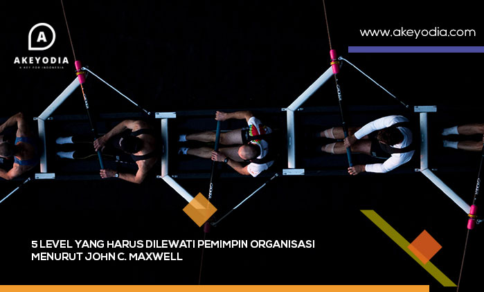 5 Level yang Harus Dilewati Pemimpin Organisasi Menurut John C Maxwell